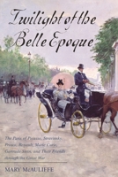 Twilight of the Belle Epoque: The Paris of Picasso, Stravinsky, Proust, Renault, Marie Curie, Gertrude Stein, and Their Friends Through the Great War 1442276134 Book Cover