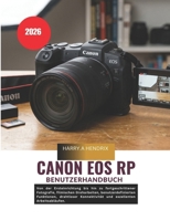 Canon EOS RP Benutzerhandbuch 2026: Von der Ersteinrichtung bis hin zu fortgeschrittener Fotografie, filmischen Dreharbeiten, benutzerdefinierten ... exzellenten Arbeitsabläufen. (German Edition) B0H22NV5Y4 Book Cover