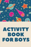 Activity Book For Boys: Fun Filled prompted notebook | Homeschooling | Road Trip Activity | Gift For Kids | Birthday | Summer Camp | Mazes | Dot To Dot | Word Search 1652325948 Book Cover