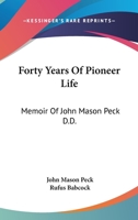 Forty Years Of Pioneer Life: Memoir Of John Mason Peck D.D. 1275798985 Book Cover