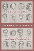 Unexpected Influence: Women Who Helped Shape the Early Community College Movement 1475828659 Book Cover