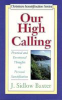Our High Calling: Practical and Devotional Thoughts on Personal Sanctification (Christian Sanctification Series) 0825421713 Book Cover