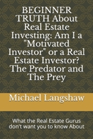 BEGINNER TRUTH About Real Estate Investing: Am I a "Motivated Investor" or a Real Estate Investor? The Predator and The Prey: What the Real Estate Gurus don't want you to know About 169705594X Book Cover