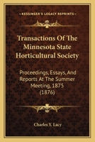 Transactions Of The Minnesota State Horticultural Society: Proceedings, Essays, And Reports At The Summer Meeting, 1875 1104512149 Book Cover