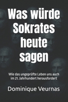 Was würde Sokrates heute sagen: Wie das ungeprüfte Leben uns auch im 21. Jahrhundert herausfordert B0FTV41DF7 Book Cover
