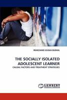 THE SOCIALLY ISOLATED ADOLESCENT LEARNER: CAUSAL FACTORS AND TREATMENT STRATEGIES 3843362130 Book Cover