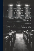 Jahrbücher Für Die Dogmatik Des Heutigen Römischen Und Deutschen Privatrechts, Volume 25; Volume 1887 1022533738 Book Cover