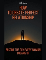 How To Create Perfect Relationship B0BVHJK5KC Book Cover