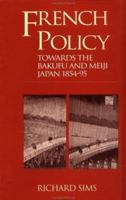 French Policy Towards the Bakufu and Meiji Japan 1854-1894: A Case of Misjudgement and Missed Opportunities 1873410611 Book Cover