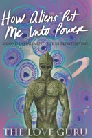 How Aliens Put Me Into Power: Second Installment: The In Between Time B0CQM33S9L Book Cover