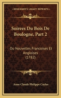 Soirees Du Bois De Boulogne, Part 2: Ou Nouvelles Francoises Et Angloises (1782) 116630275X Book Cover