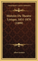 Histoire Du Tha(c)A[tre-Lyrique, 1851-1870 114838331X Book Cover