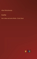 Goethe: Sein Leben und seine Werke - Erster Band 3368613170 Book Cover