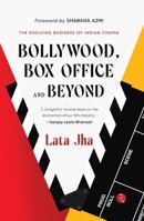 BOLLYWOOD, BOX OFFICE AND BEYOND: The Evolving Business of Indian Cinema 9355209827 Book Cover