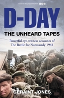 D-Day: The Unheard Tapes: Powerful Eye-Witness Accounts of the Battle for Normandy 1944 1035049635 Book Cover