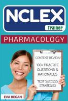 NCLEX: Pharmacology for Nurses: The NCLEX Trainer: 100+ Specific Practice Questions & Rationales, Content Review, and Strategies for Test Success 1530787254 Book Cover