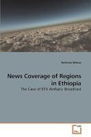 News Coverage of Regions in Ethiopia: The Case of ETV Amharic Broadcast 3639260031 Book Cover