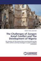 The Challenges of Zangon Kataf Conflict and The Development of Nigeria: An analysis of the events that occurred during the 1992 conflict and how dialogue is used in conflict resolution 3659584274 Book Cover