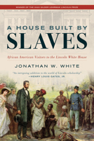 A House Built by Slaves: African American Visitors to the Lincoln White House 1538190125 Book Cover