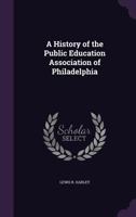 A History of the Public Education Association of Philadelphia 3337005594 Book Cover