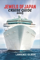 JEWELS OF JAPAN CRUISE GUIDE 2025: Cruising the Land of the Rising Sun-A Guide to Unforgettable Experiences" B0F4XV387F Book Cover