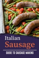 Italian Sausage: Guide To Sausage Making: Start To Cook B09CRLX877 Book Cover