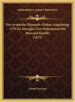 Der Arabische Himmels-Globus Angefertigt 1279 Zu Maragha Von Muhammed Bin Muwajid Elardhi (1873) 1160425841 Book Cover