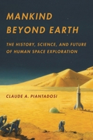 Mankind Beyond Earth: The History, Science, and Future of Human Space Exploration 0231162421 Book Cover