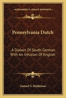 Pennsylvania Dutch: A Dialect of South German with an Infusion of English 1015551165 Book Cover