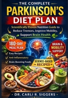 The Complete Parkinson's Diet Plan: Scientifically Proven Nutrition Guide to Reduce Tremors, Improve Mobility, Support Brain Health B0BRKNHG2P Book Cover