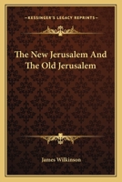 The New Jerusalem and the Old Jerusalem: The Place and Service of the Jewish Church Among the Aeons of Revelation, With Other Essays 1022095064 Book Cover