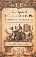 THE TRAGEDIE OF TO PEE OR NOT TO PEE:: A Lost Play By Willian Shakespeare B0GFFH6FSX Book Cover