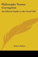 Philosophy Versus Corruption: An Ethical Guide To The Good Life 0548444056 Book Cover