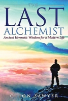 The Last Alchemist: Ancient Hermetic Wisdom for a Modern Life B0CVNSWS2P Book Cover