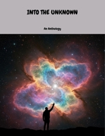 Into The Unknown: An Anthology B0FKZCVZCK Book Cover