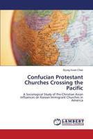 Confucian Protestant Churches Crossing the Pacific: A Sociological Study of Pre-Christian Asian Influences on Korean Immigrant Churches in America 3659596647 Book Cover
