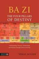 Ba Zi - The Four Pillars of Destiny: Understanding Character, Relationships and Potential Through Chinese Astrology 1848192908 Book Cover