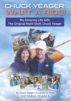 CHUCK YEAGER: WHAT A RIDE!: My Amazing Life with The Original Right Stuff, Chuck Yeager B0CWY7QLLP Book Cover