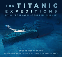 The Titanic Expeditions: Diving to the Queen of the Deep: 1985–2021 0750997192 Book Cover