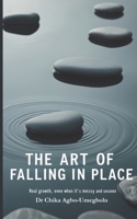THE ART OF FALLING PLACE: Real Growth, Even When It's Messy And Unseen B0FF3HJZNS Book Cover