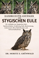 HANDBUCH FÜR ANFÄNGER DER STYGISCHEN EULE: Ihr Leitfaden zur Stygischen Eule – Nachtverhalten, Ernährung, Rufe, Bestimmung, Lebensraum, Brut, Bedrohungen und Schutzmaßnahmen (German Edition) B0GP23QYNL Book Cover