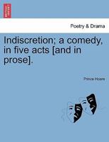 Indiscretion; a comedy, in five acts [and in prose]. 1241045070 Book Cover