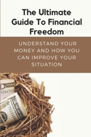 The Ultimate Guide To Financial Freedom: Understand Your Money And How You Can Improve Your Situation: Financial Freedom Guidelines B09CKP1FHM Book Cover