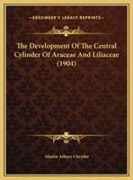 The Development Of The Central Cylinder Of Araceae And Liliaceae (1904) 1120743427 Book Cover