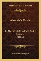 Almeria's Castle: Or My Early Life In India And In England 1165929732 Book Cover