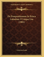 De Praepositionum In Prisca Latinitate VI Atque Usu (1901) 1167371569 Book Cover