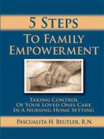 Five Steps to Family Empowerment: Taking Control of Your Loved Ones Care in a Nursing Home Setting 1434369021 Book Cover
