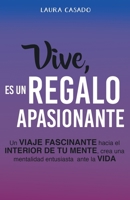 Vive, es un regalo apasionante: Un viaje fascinante hacia el interior de tu mente, crea una mentalidad entusiasta ante la vida 8418098333 Book Cover