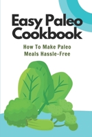 Easy Paleo Cookbook: How To Make Paleo Meals Hassle-Free: Paleo Recipes With Raw Diet B09FS31JPC Book Cover