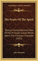 The Fruits of the Spirit: Being a Comprehensive View of the Principal Graces Which Adorn the Christian Character 0548698600 Book Cover